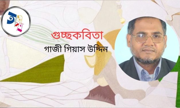 গুচ্ছকবিতা । গাজী গিয়াস উদ্দিন